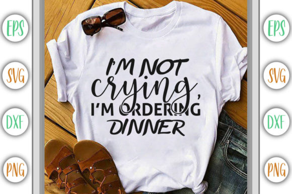 I’m Not Crying, I’m Ordering Dinner Graphics for T-Shirt Designs