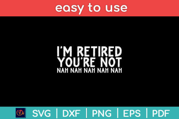 I’m Retired You’re Not Nah Nah Nah Svg