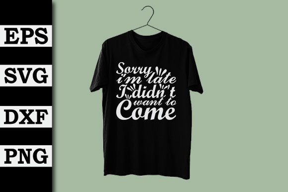 Sorry I’m Late I Didn’t Mean to Come Graphics for T-Shirt Designs